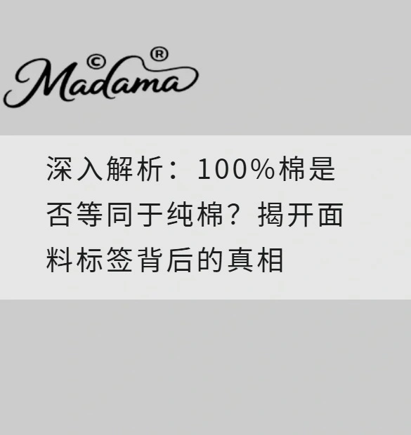 深入解析：100%棉是否等同于纯棉？揭开面料标签背后的真相
