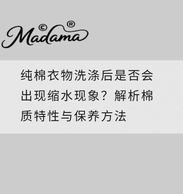 纯棉衣物洗涤后是否会出现缩水现象？解析棉质特性与保养方法