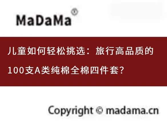 儿童如何轻松挑选：旅行高品质的100支A类纯棉全棉四件套？
