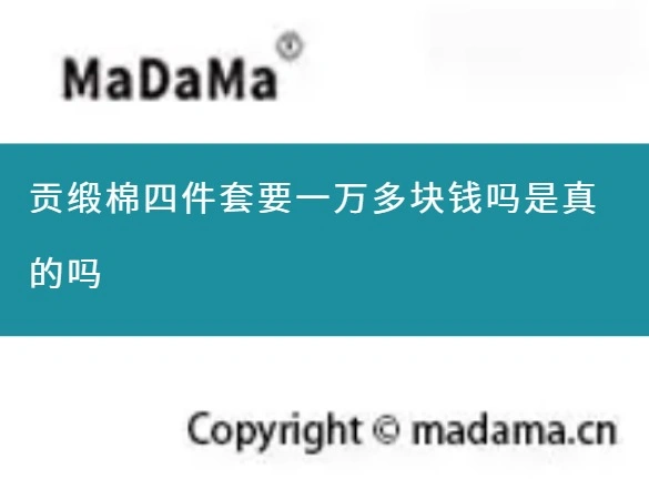 贡缎棉四件套要一万多块钱吗是真的吗