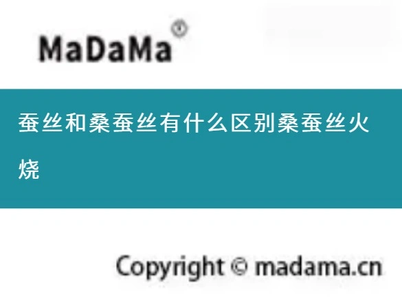 蚕丝和桑蚕丝有什么区别桑蚕丝火烧