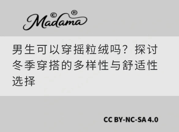 男生可以穿摇粒绒吗？探讨冬季穿搭的多样性与舒适性选择