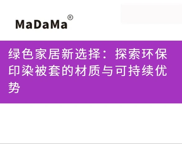 绿色家居新选择：探索环保印染被套的材质与可持续优势