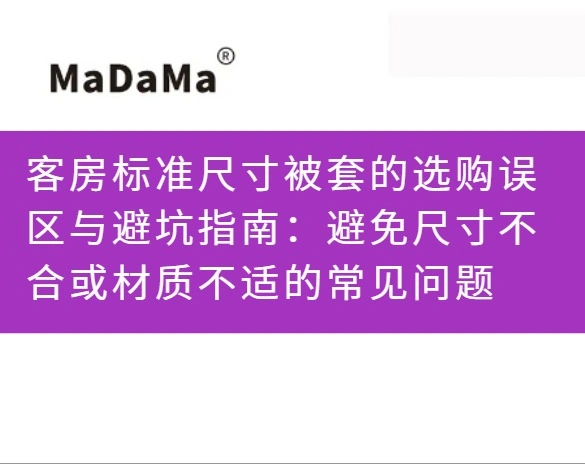 客房标准尺寸被套的选购误区与避坑指南：避免尺寸不合或材质不适的常见问题