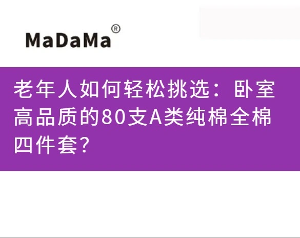 老年人如何轻松挑选：卧室高品质的80支A类纯棉全棉四件套？