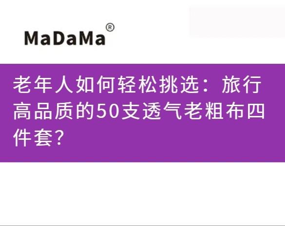 老年人如何轻松挑选：旅行高品质的50支透气老粗布四件套？