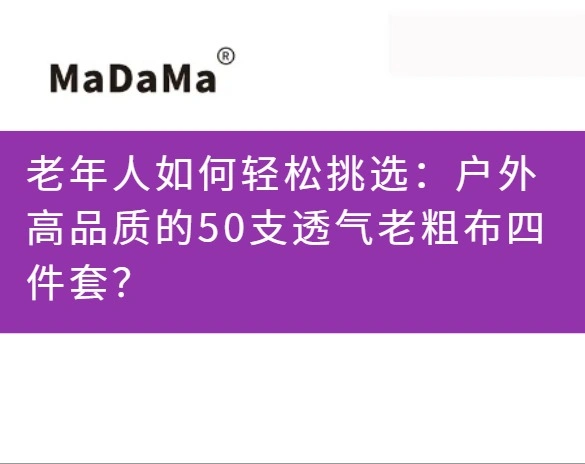 老年人如何轻松挑选：户外高品质的50支透气老粗布四件套？