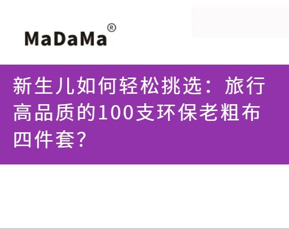 新生儿如何轻松挑选：旅行高品质的100支环保老粗布四件套？