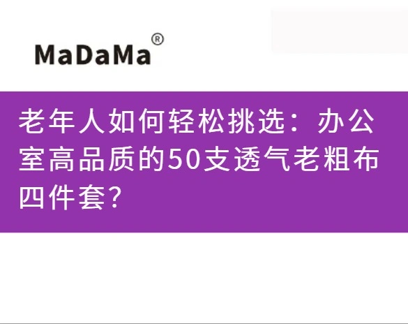 老年人如何轻松挑选：办公室高品质的50支透气老粗布四件套？