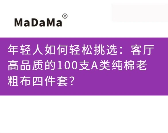 年轻人如何轻松挑选：客厅高品质的100支A类纯棉老粗布四件套？