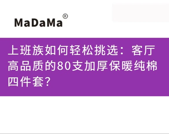 上班族如何轻松挑选：客厅高品质的80支加厚保暖纯棉四件套？