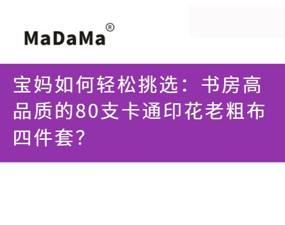 宝妈如何轻松挑选：书房高品质的80支卡通印花老粗布四件套？