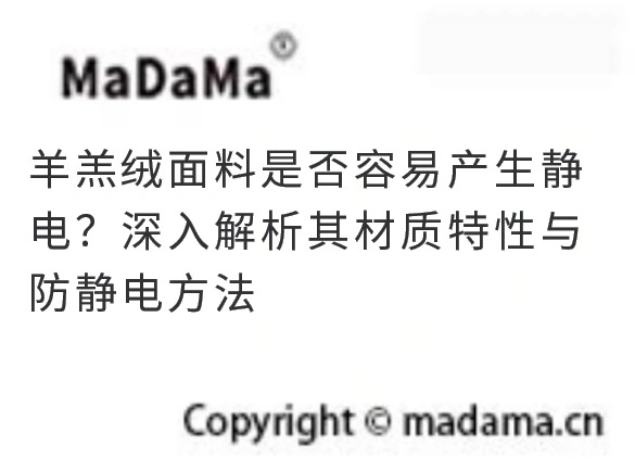 羊羔绒面料是否容易产生静电？深入解析其材质特性与防静电方法