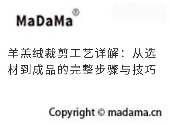羊羔绒裁剪工艺详解：从选材到成品的完整步骤与技巧