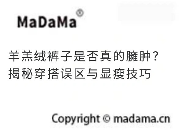 羊羔绒裤子是否真的臃肿？揭秘穿搭误区与显瘦技巧