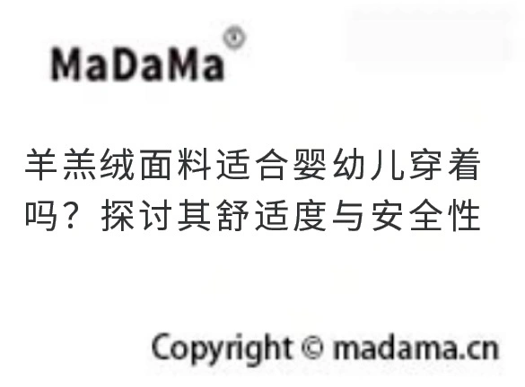 羊羔绒面料适合婴幼儿穿着吗？探讨其舒适度与安全性