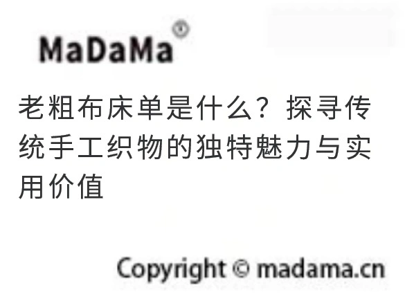 老粗布床单是什么？探寻传统手工织物的独特魅力与实用价值
